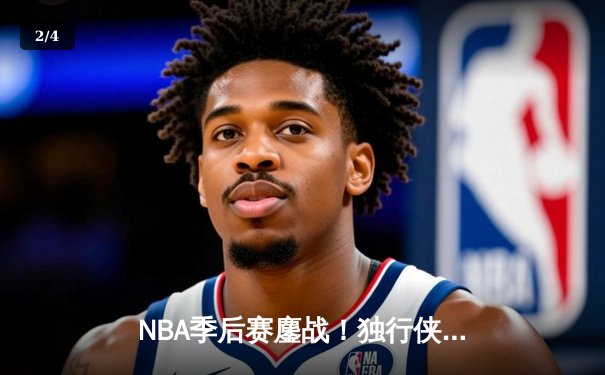 NBA季后赛鏖战！独行侠加时险胜雷霆，东契奇三双率队夺赛点 - 2
